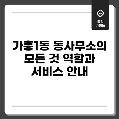 가흥1동 동사무소의 모든 것: 역할과 서비스 안내