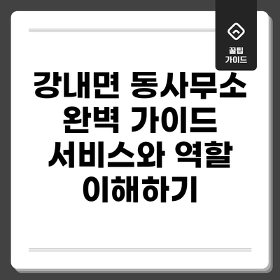 강내면 동사무소 완벽 가이드: 서비스와 역할 이해하기