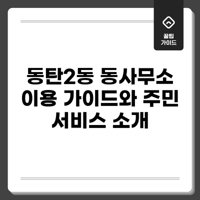 동탄2동 동사무소 이용 가이드와 주민 서비스 소개