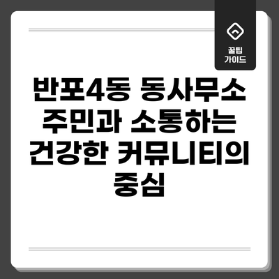 반포4동 동사무소: 주민과 소통하는 건강한 커뮤니티의 중심