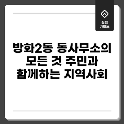 방화2동 동사무소의 모든 것: 주민과 함께하는 지역사회