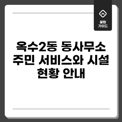 옥수2동 동사무소: 주민 서비스와 시설 현황 안내