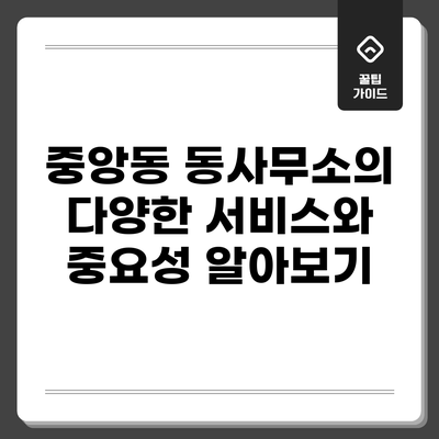 중앙동 동사무소의 다양한 서비스와 중요성 알아보기