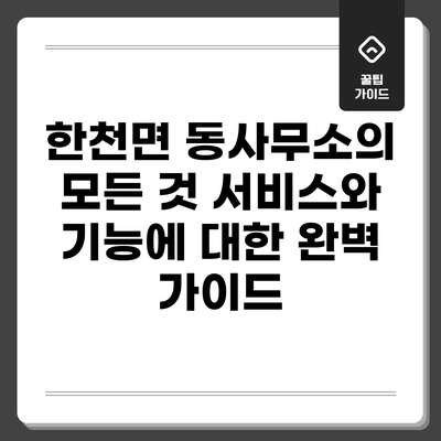 한천면 동사무소의 모든 것: 서비스와 기능에 대한 완벽 가이드