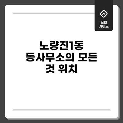 노량진1동 동사무소의 모든 것: 위치