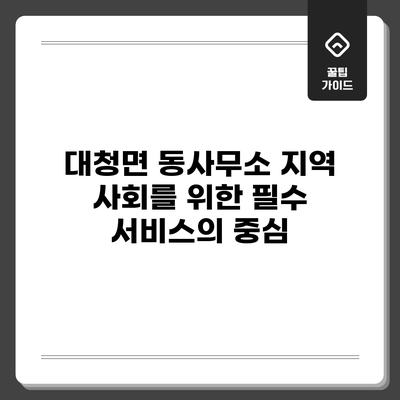대청면 동사무소: 지역 사회를 위한 필수 서비스의 중심