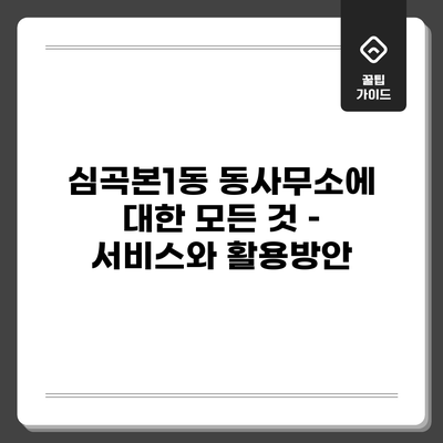 심곡본1동 동사무소에 대한 모든 것 – 서비스와 활용방안