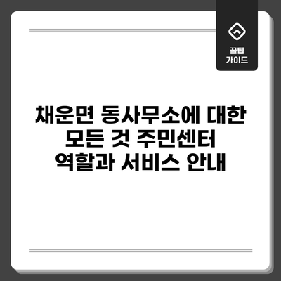 채운면 동사무소에 대한 모든 것: 주민센터 역할과 서비스 안내
