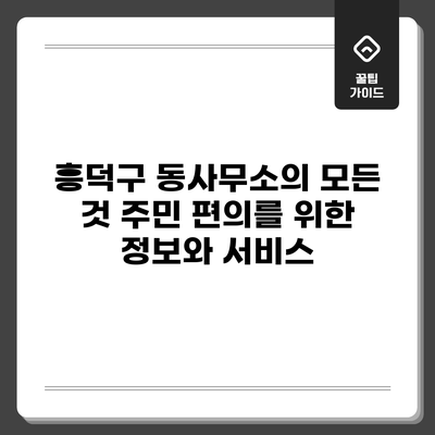 흥덕구 동사무소의 모든 것: 주민 편의를 위한 정보와 서비스