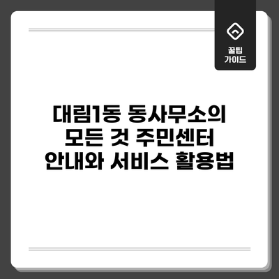 대림1동 동사무소의 모든 것: 주민센터 안내와 서비스 활용법