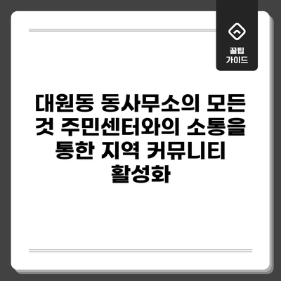 대원동 동사무소의 모든 것: 주민센터와의 소통을 통한 지역 커뮤니티 활성화