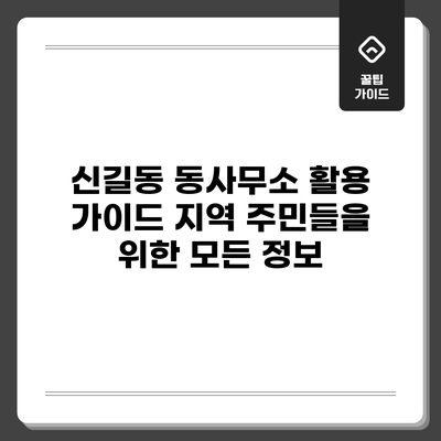 신길동 동사무소 활용 가이드: 지역 주민들을 위한 모든 정보