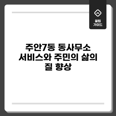 주안7동 동사무소 서비스와 주민의 삶의 질 향상