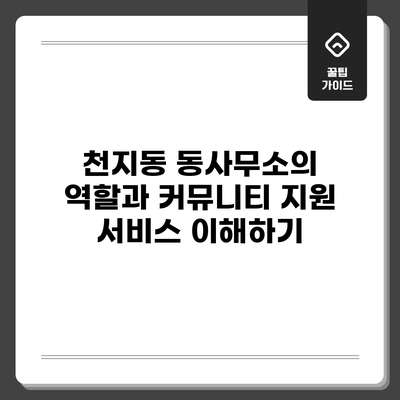 천지동 동사무소의 역할과 커뮤니티 지원 서비스 이해하기
