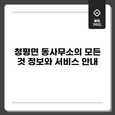 청평면 동사무소의 모든 것: 정보와 서비스 안내