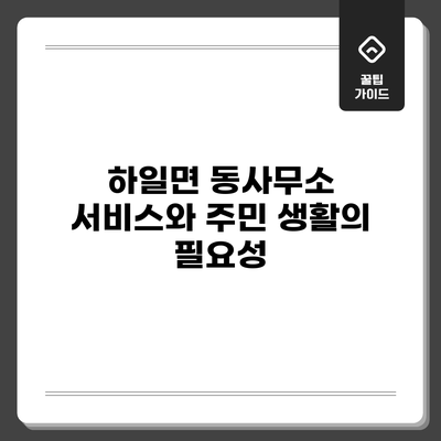 하일면 동사무소 서비스와 주민 생활의 필요성
