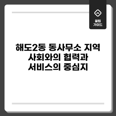해도2동 동사무소: 지역 사회와의 협력과 서비스의 중심지