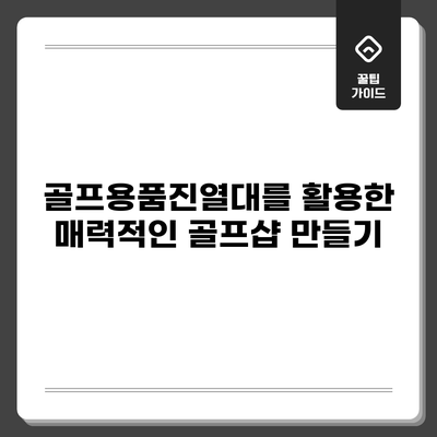 골프용품진열대를 활용한 매력적인 골프샵 만들기