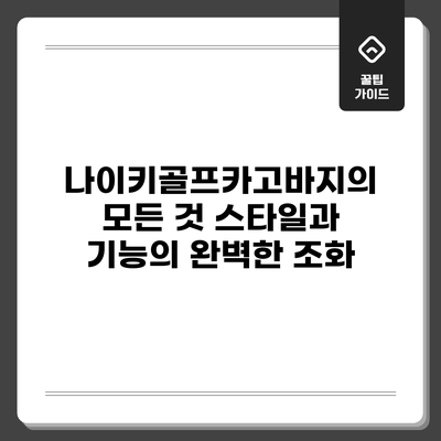 나이키골프카고바지의 모든 것: 스타일과 기능의 완벽한 조화