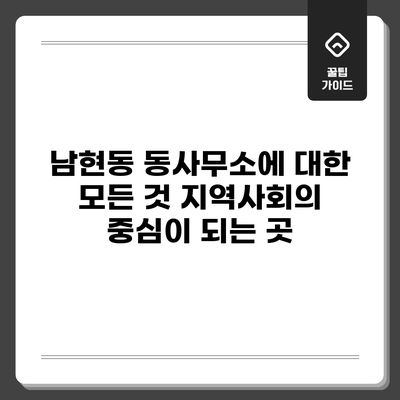 남현동 동사무소에 대한 모든 것: 지역사회의 중심이 되는 곳